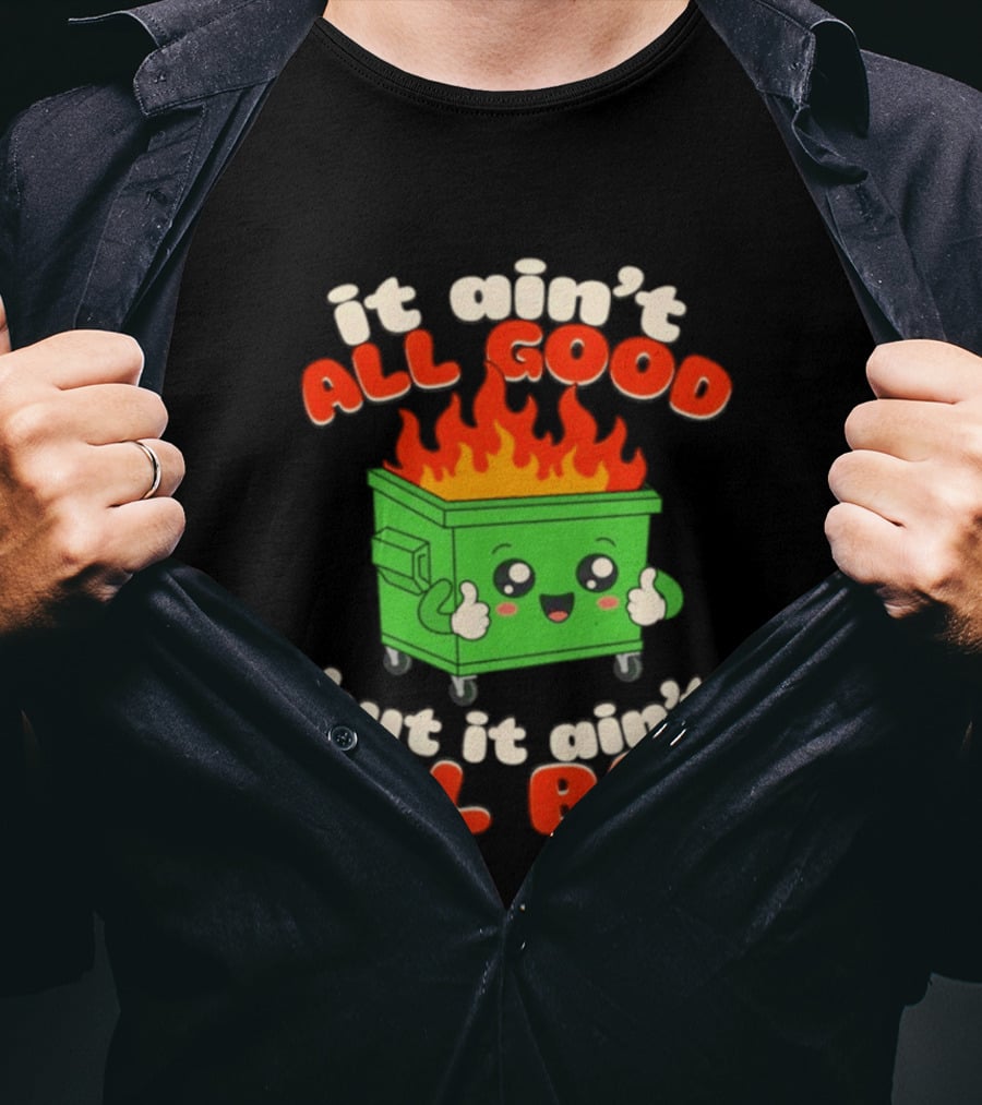 It Ain't All Good But It Ain't All Bad Dumpster Fire Thumbs Up Kawaii T-Shirt