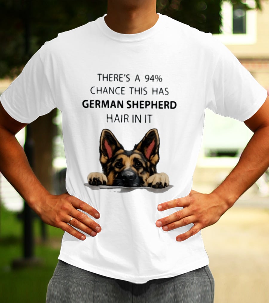 There's A 94% Chance This Has German Shepherd Hair In It T-Shirt