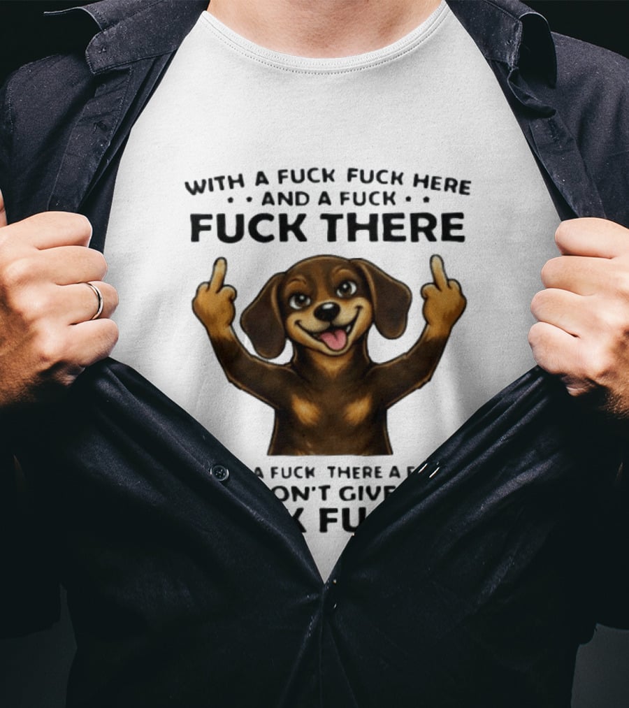 Dachshund With A Fuck Fuck Here And A Fuck Fuck There I Don't Give A Fuck Fuck T-Shirt