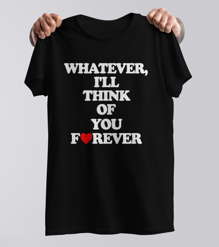 Whatever I'll Think Of You Forever Love Heart Message T-Shirt