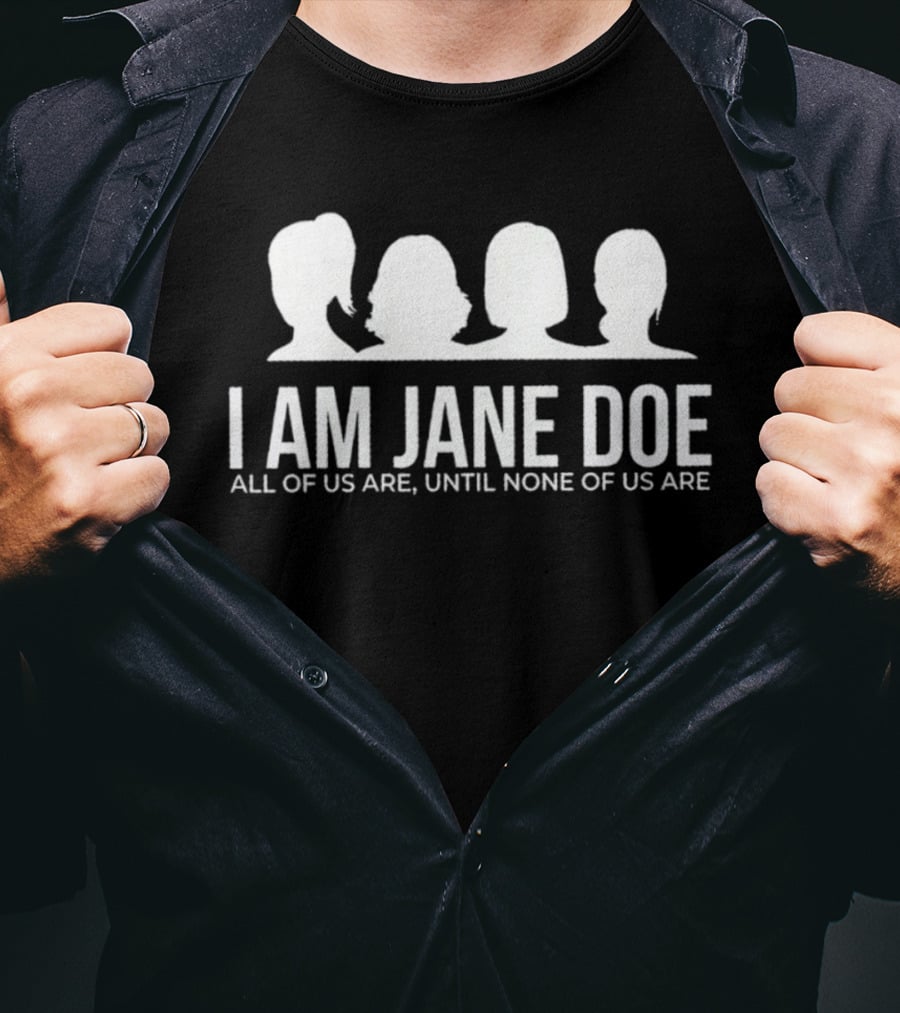 I Am Jane Doe All Of Us Are Until None Of Us Are Anonymous Identity Humor T-Shirt