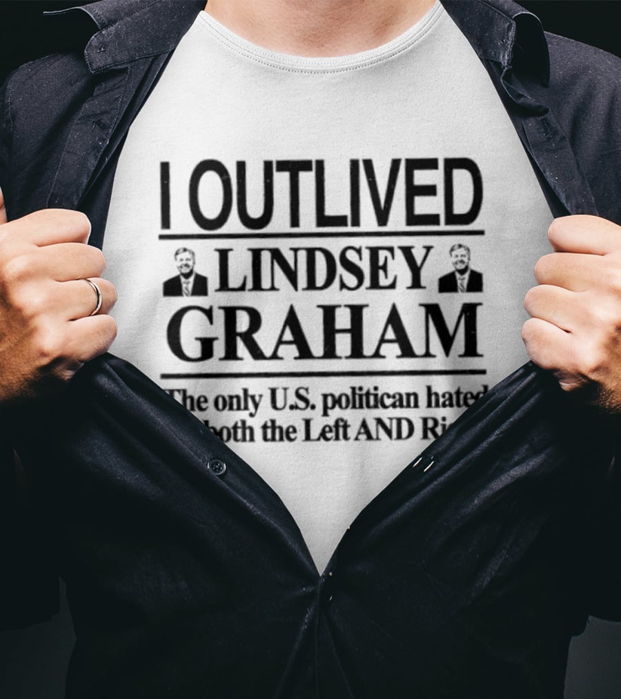 I Outlived Lindsey Graham The Only U.S. Politician Hated By Both The Left And Right T-Shirt
