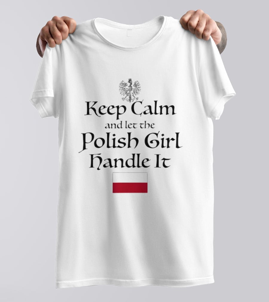 Keep Calm And Let The Polish Girl Handle It With Polish Flag And Eagle T-Shirt