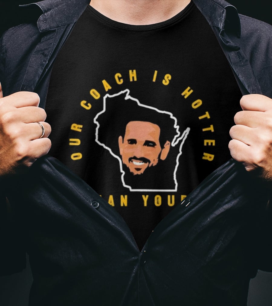 Matt LaFleur Our Coach Is Hotter Than Yours Green Bay Packers T-Shirt