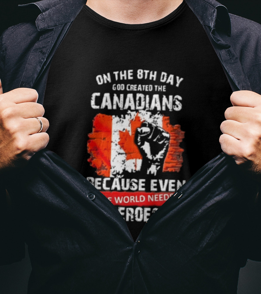 On The 8th Day God Created The Canadians Because The World Needs Heroes T-Shirt