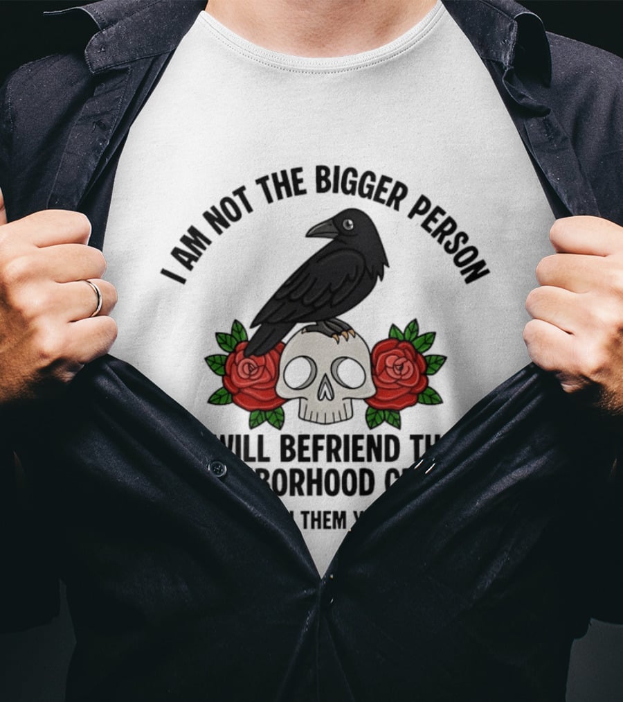 I Am Not The Bigger Person Befriend Crows Skull Roses T-Shirt