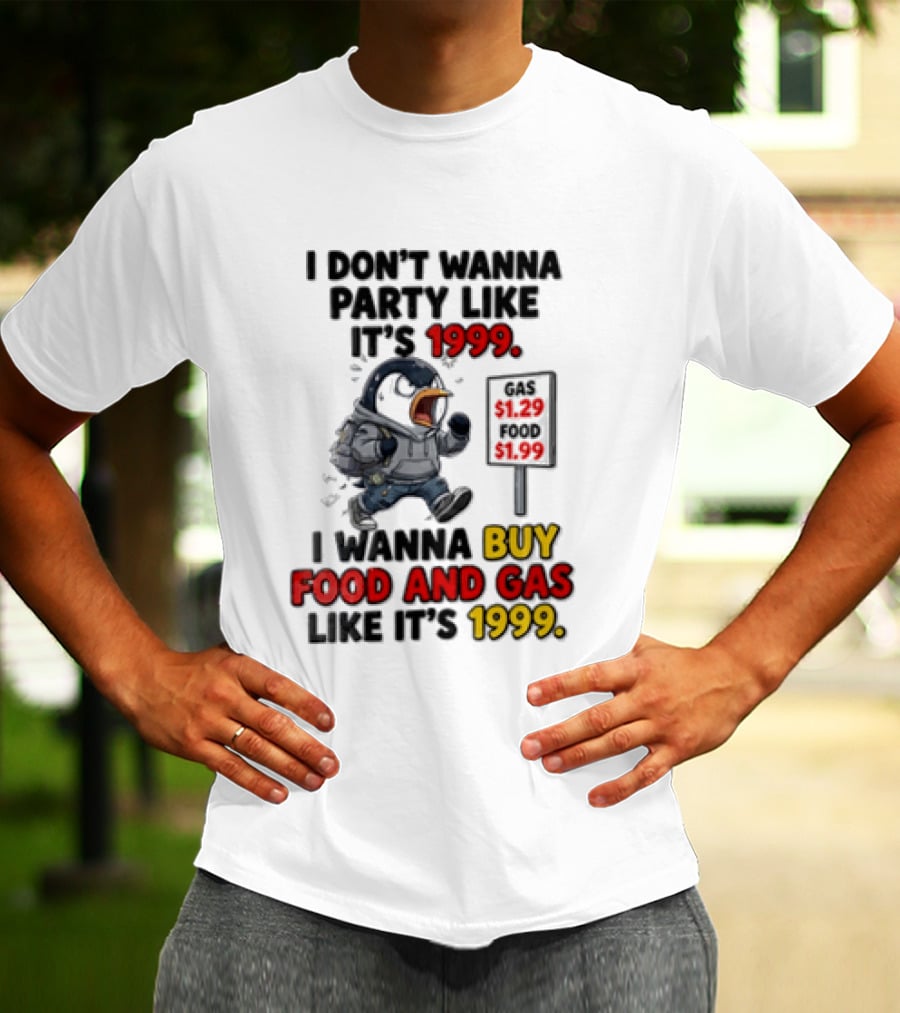 I Dont Wanna Party Like Its 1999 I Wanna Buy Food And Gas Like Its 1999 Funny Penguin T-Shirt