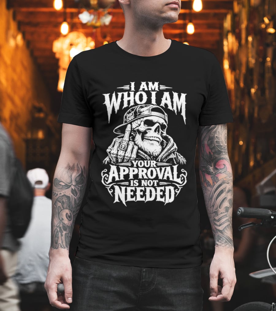 I Am Who I Am Your Approval Is Not Needed Skull T-Shirt
