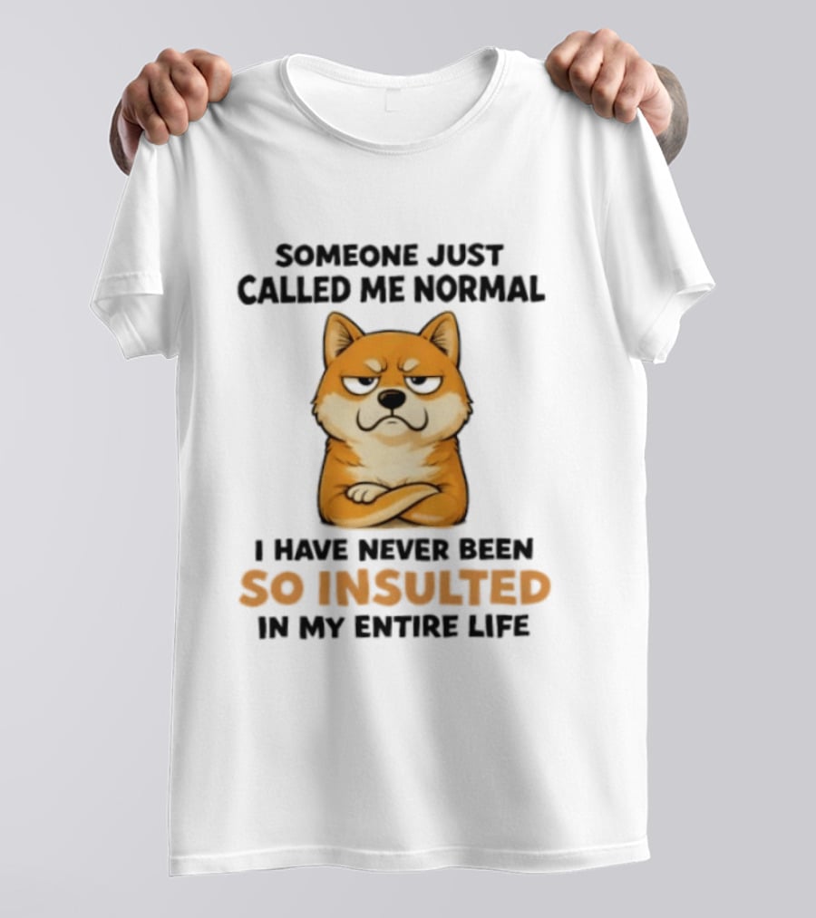 Shiba Inu Someone Just Called Me Normal So Insulted In My Entire Life T-Shirt