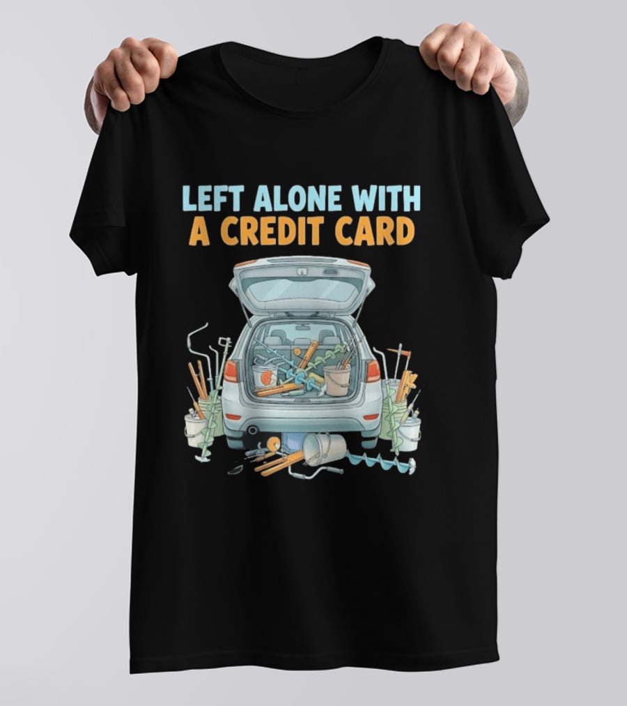 Left Alone With A Credit Card Ice Fishing Adventure Car Packed With Gear T-Shirt