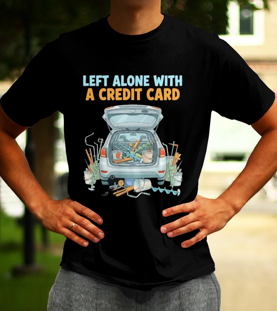 Left Alone With A Credit Card Ice Fishing Adventure Car Packed With Gear T-Shirt