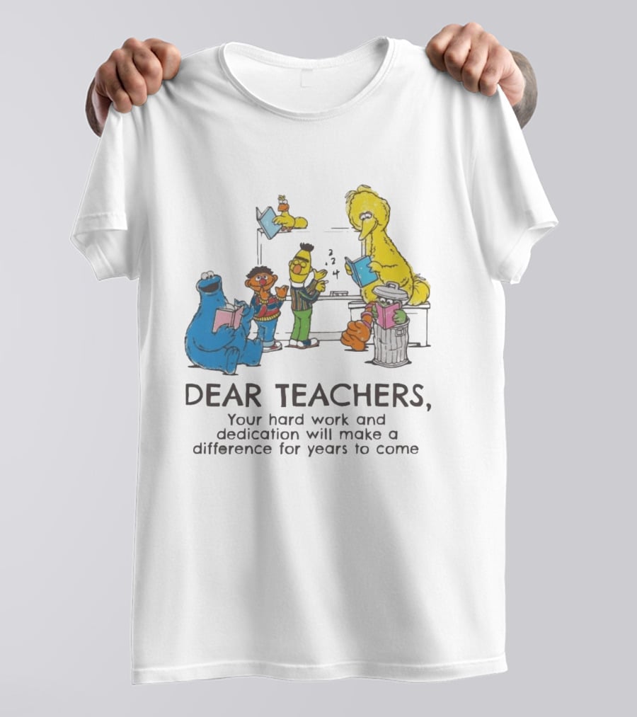 Dear Teachers Your Hard Work And Dedication With Sesame Street Characters T-Shirt