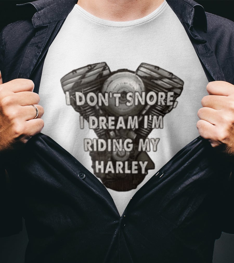 Harley Davidson I Don't Snore I Dream I'm Riding My Harley Engine T-Shirt