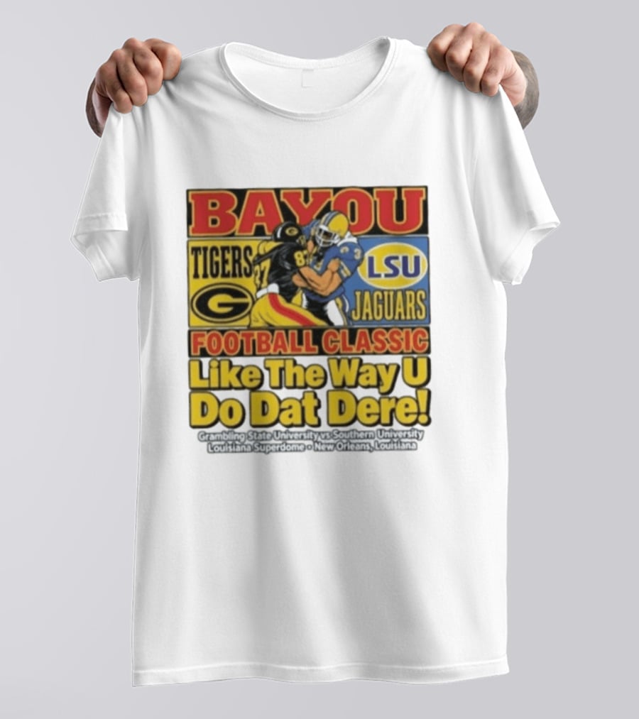 Bayou Classic Grambling State Tigers Vs Southern University Jaguars Football Like The Way U Do Dat Dere Louisiana Superdome New Orleans T-Shirt