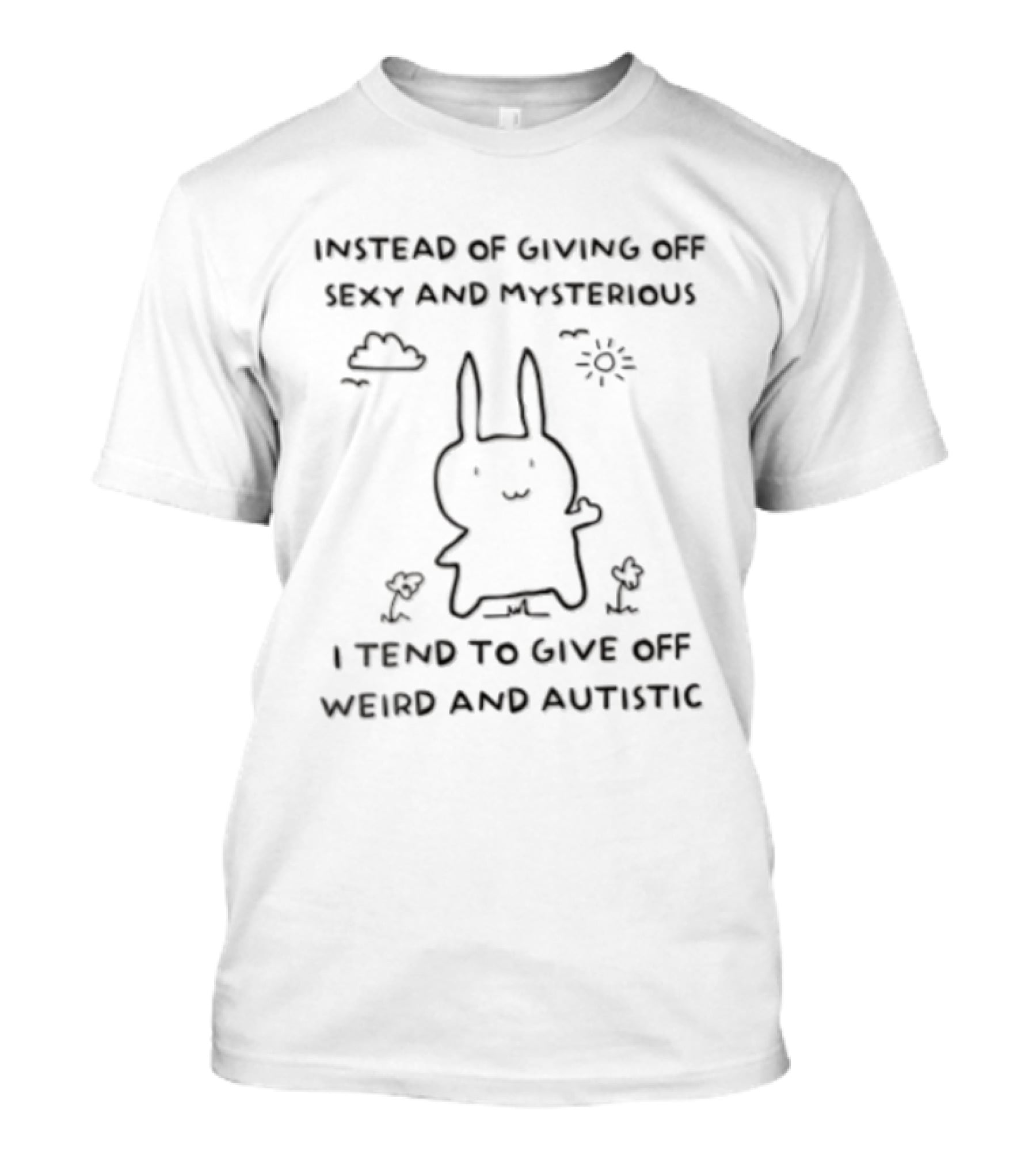 Instead Of Giving Off Sexy And Mysterious I Tend To Give Off Weird And Autistic Funny Bunny T-Shirt