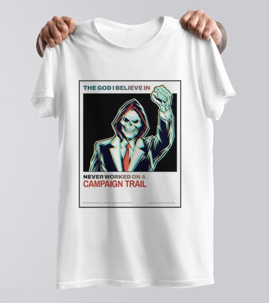 The God I Believe In Never Worked On A Campaign Trail Brand New The Devil And God Are Raging Inside Me Long Island New York 2006 T-Shirt