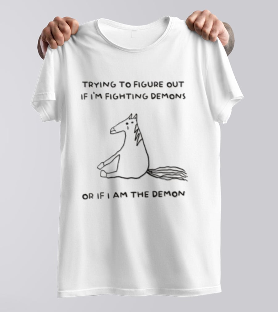 Trying To Figure Out If I'm Fighting Demons Or If I Am The Demon Horse T-Shirt