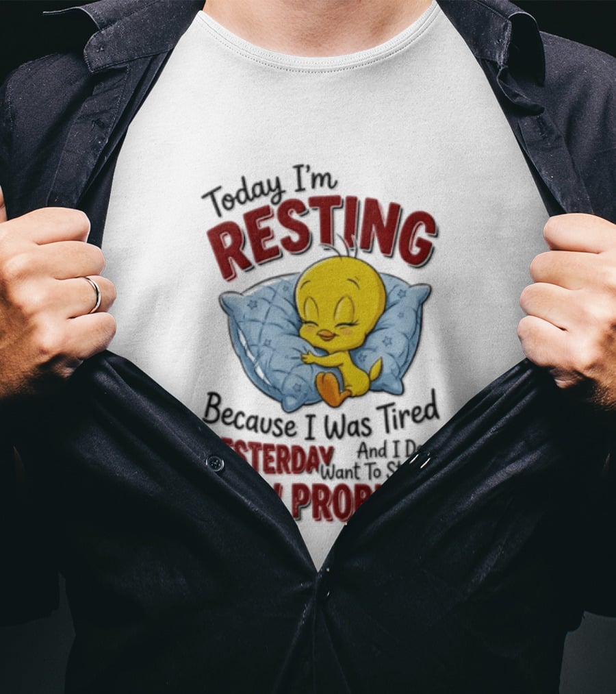 Tweety Today I'm Resting Because I Was Tired Yesterday And Don't Want To Start A New Problem T-Shirt