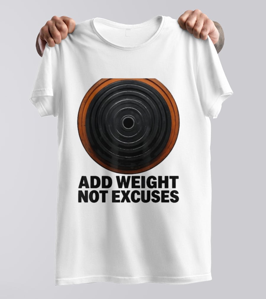 Add Weight Not Excuses Fitness Motivation With Barbell Plate T-Shirt