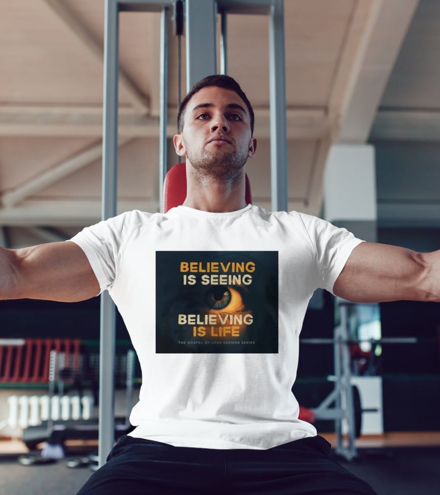 Believing Is Seeing Believing Is Life The Gospel Of John Sermon Series Eye T-Shirt