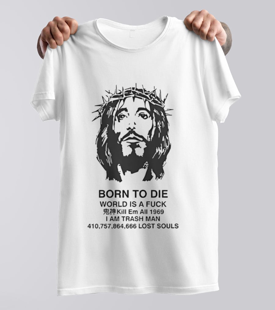 Born To Die World Is A Fuck Jesus Christ Meme I Am Trash Man 1969 Lost Souls 410 757 864 666 T-Shirt