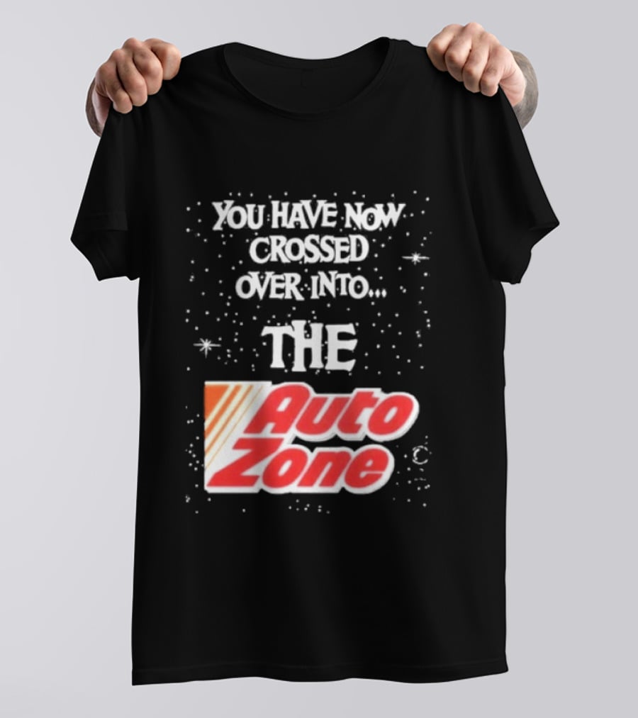 You Have Now Crossed Over Into The Auto Zone T-Shirt