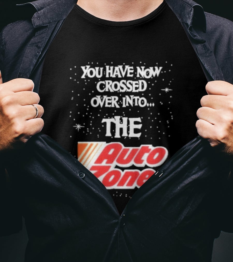 You Have Now Crossed Over Into The Auto Zone T-Shirt