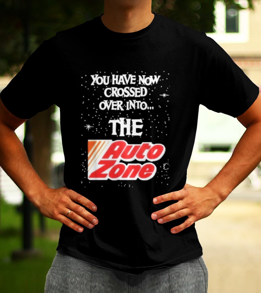 You Have Now Crossed Over Into The Auto Zone T-Shirt