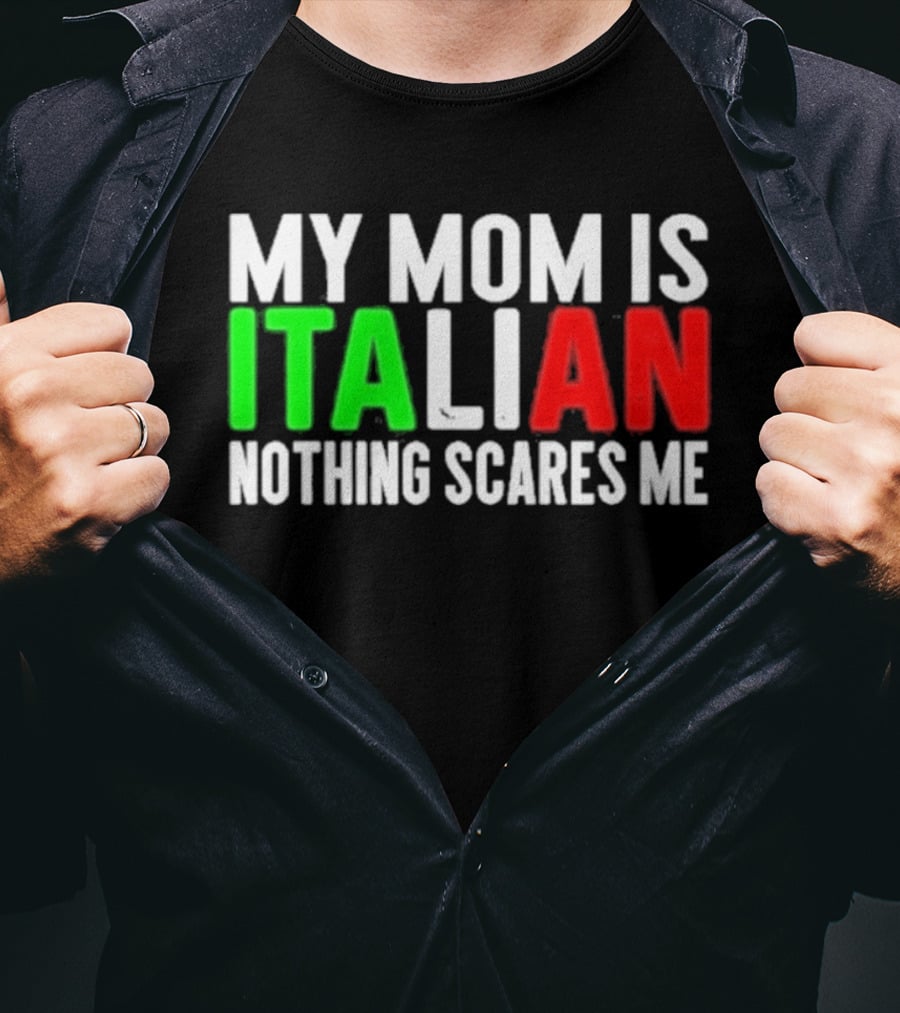 My Mom Is Italian Nothing Scares Me T-Shirt