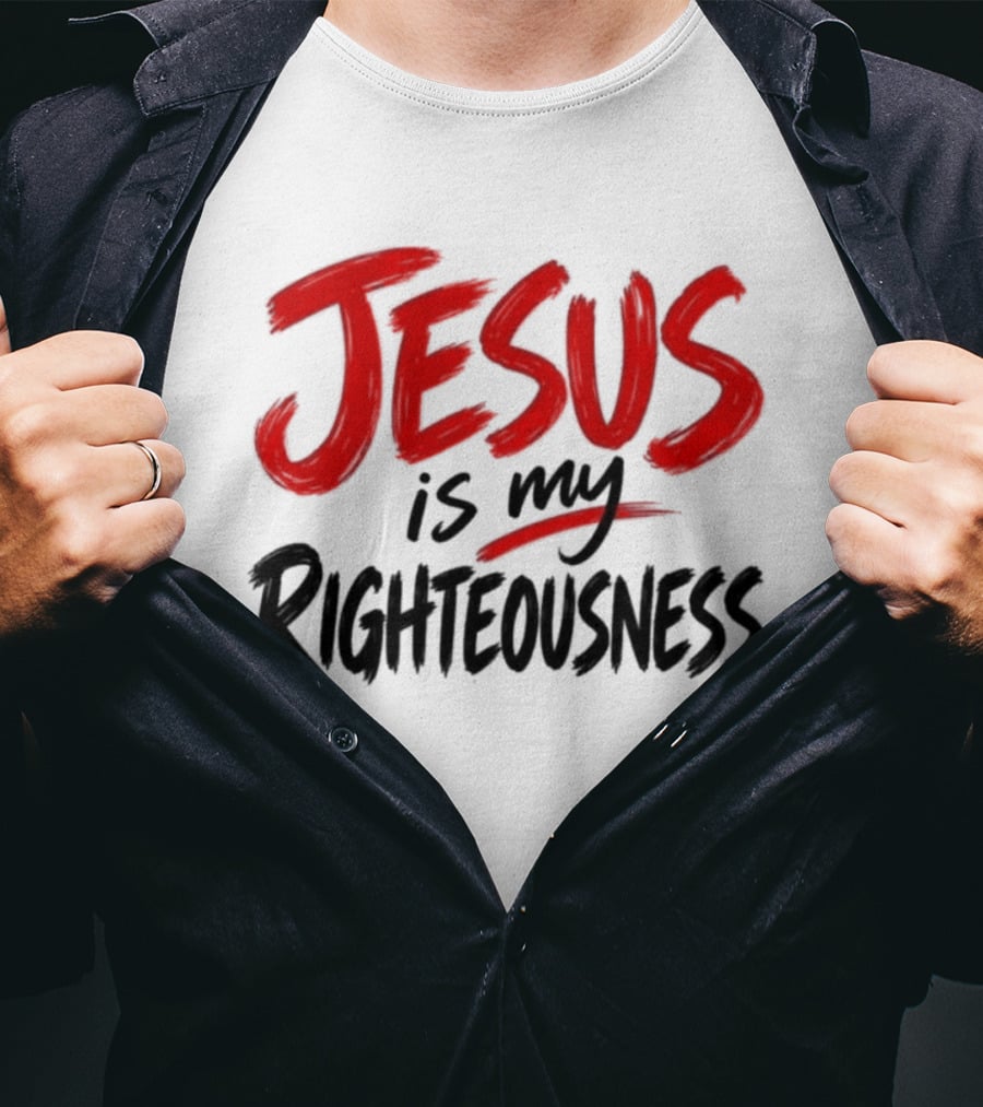 Jesus Is My Righteousness Bold Faith Expression T-Shirt