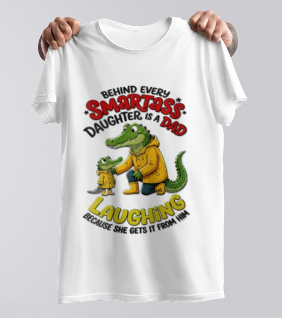 Behind Every Smartass Daughter Crocodile Dad Laughing She Gets It From Him T-Shirt