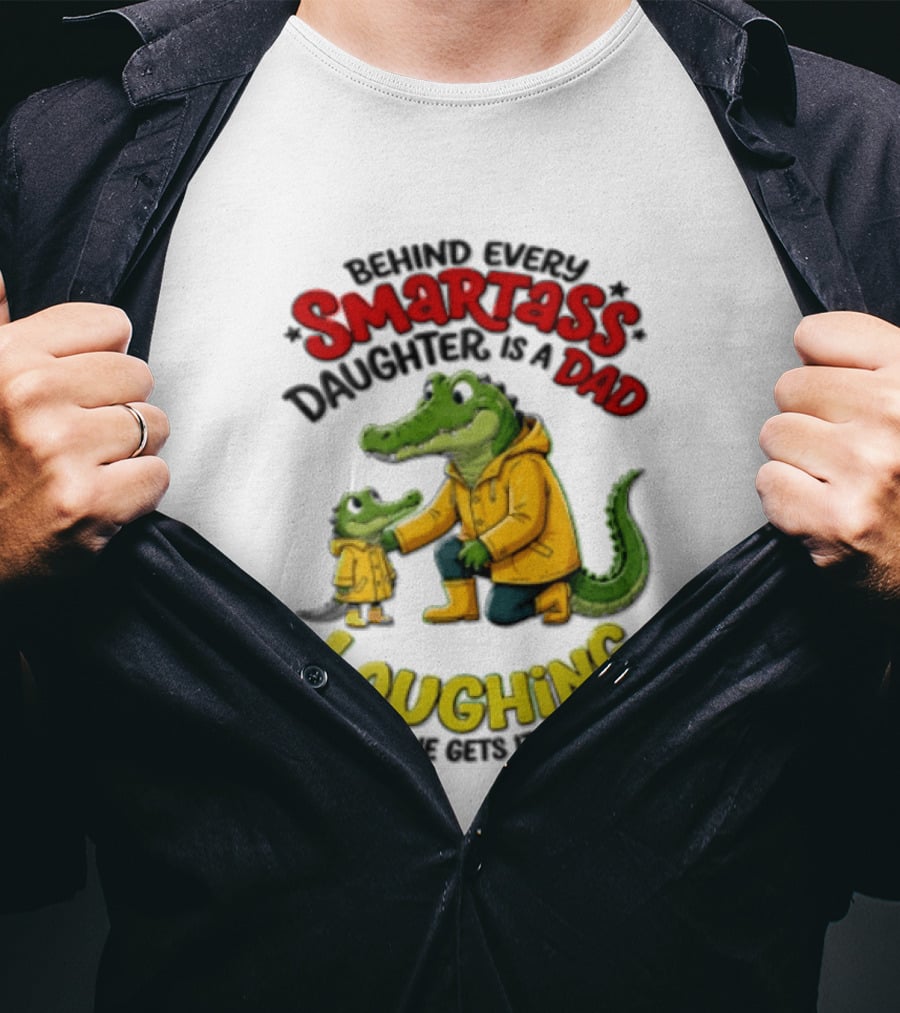 Behind Every Smartass Daughter Crocodile Dad Laughing She Gets It From Him T-Shirt
