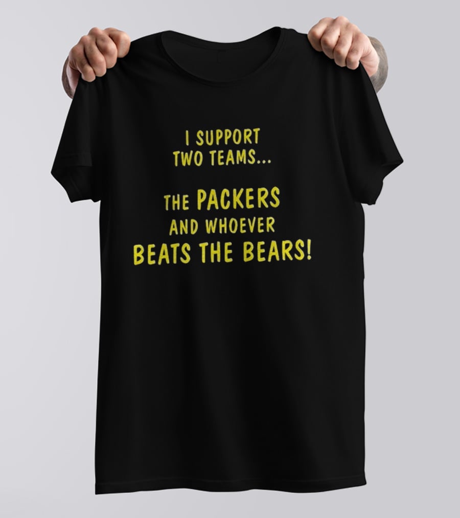 Green Bay Packers Support Two Teams Packers And Whoever Beats The Bears T-Shirt