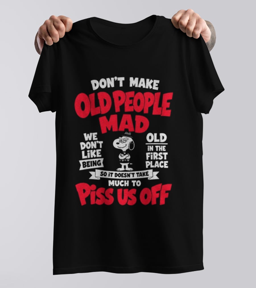 Snoopy Don't Make Old People Mad We Don't Like Being Old In The First Place Piss Us Off T-Shirt