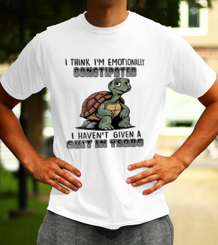 I Think I'm Emotionally Constipated Turtle I Haven't Given A Shit In Years T-Shirt