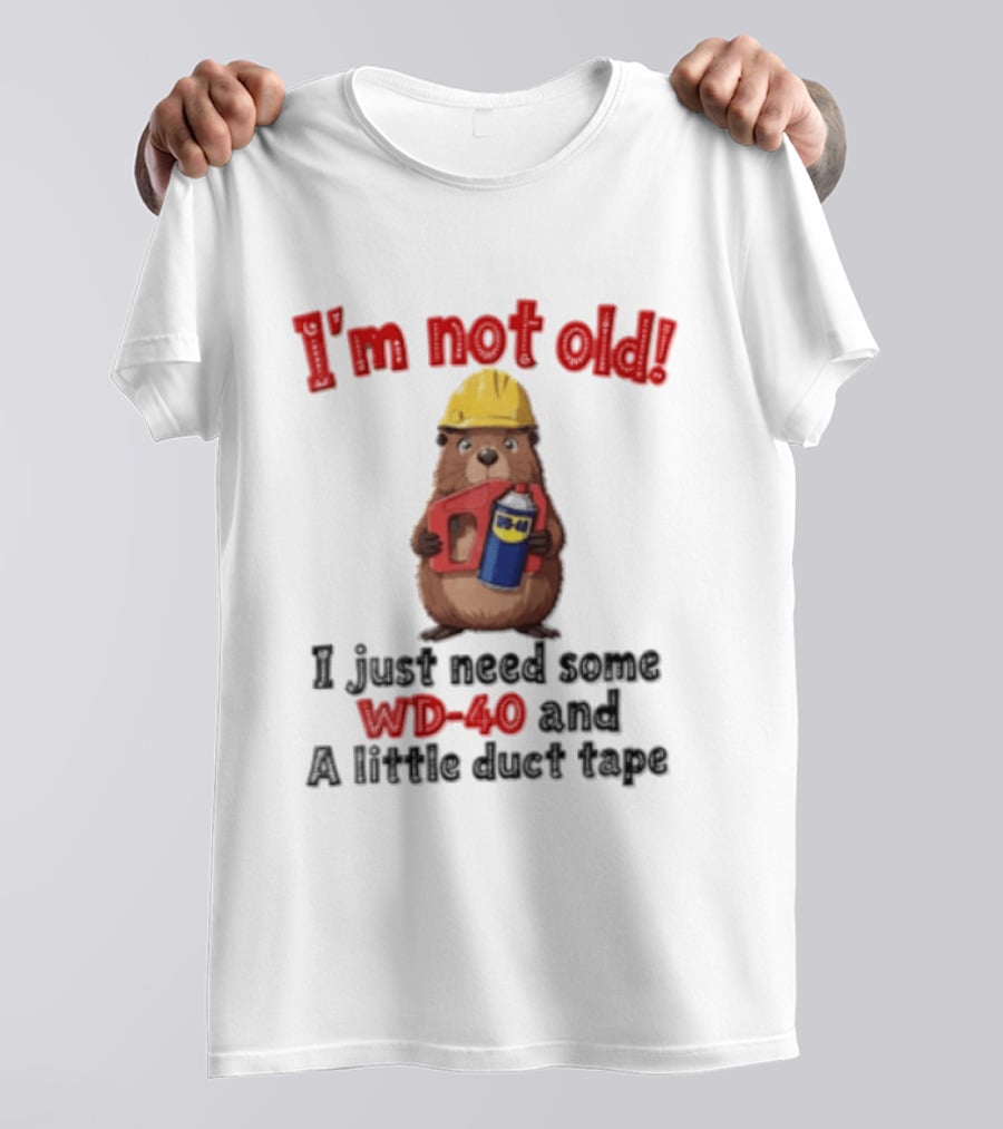 I'm Not Old I Just Need Some WD 40 And A Little Duct Tape T-Shirt