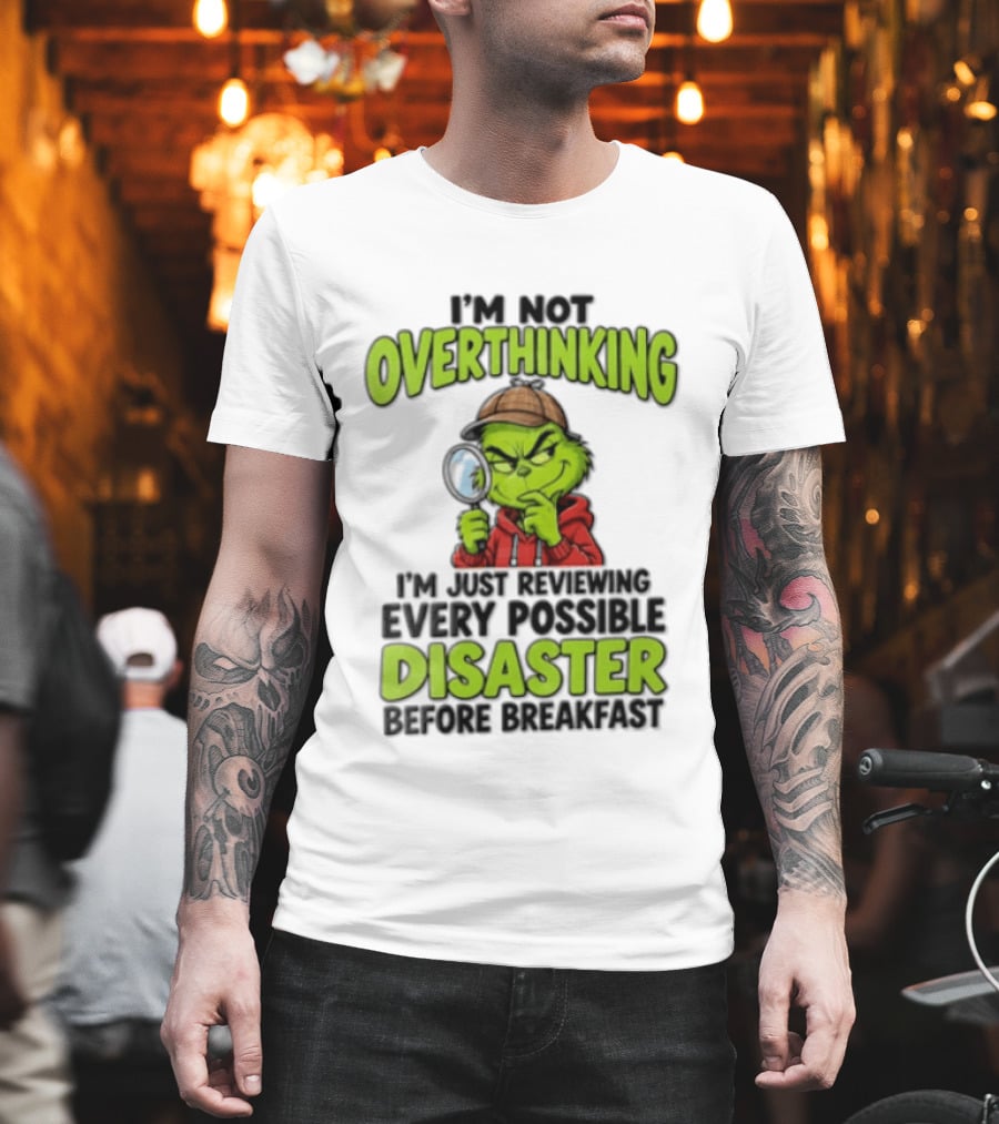 I'm Not Overthinking I'm Just Reviewing Every Possible Disaster Before Breakfast Grinch T-Shirt