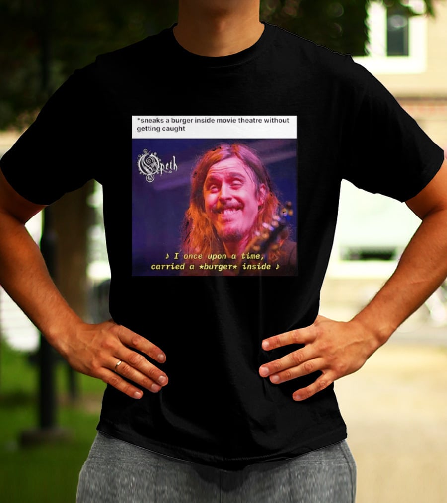 Opeth Mikael Akerfeldt Sneaks A Burger Inside Movie Theatre Without Getting Caught T-Shirt
