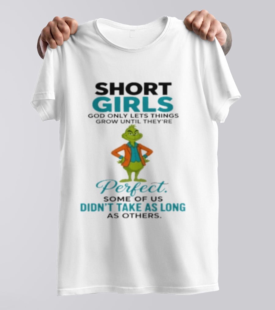 Short Girls God Only Lets Things Grow Until They're Perfect Some Of Us Didn't Take As Long As Others Grinch T-Shirt