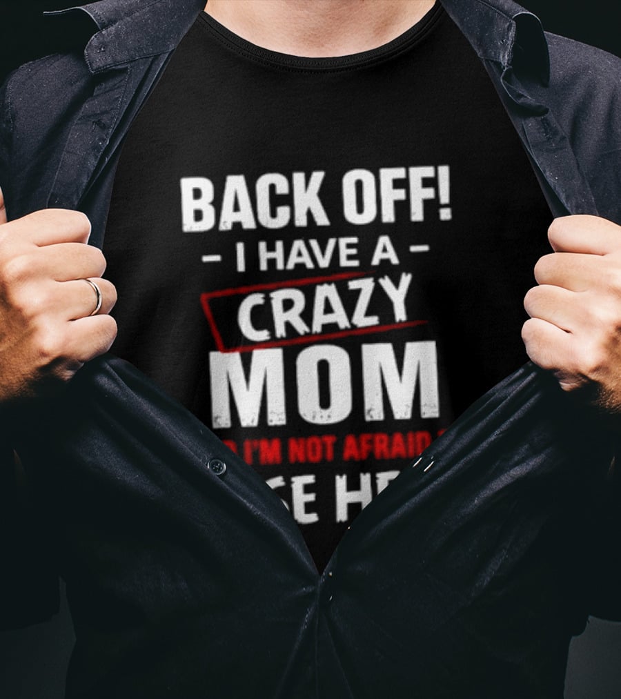 Back Off I Have A Crazy Mom And I'm Not Afraid To Use Her T-Shirt