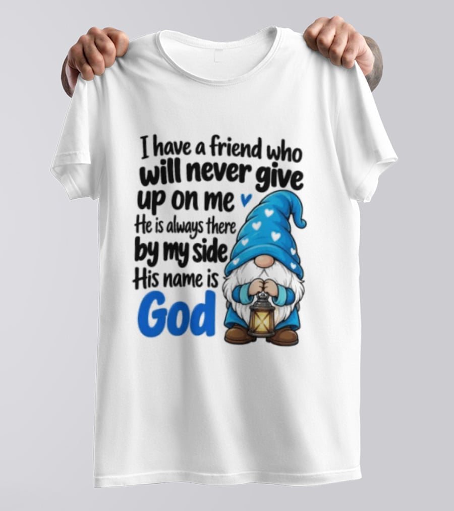 I Have A Friend Who Will Never Give Up On Me His Name Is God Gnome Lantern T-Shirt