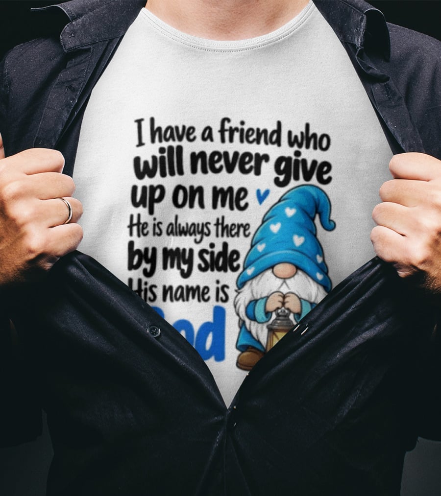 I Have A Friend Who Will Never Give Up On Me His Name Is God Gnome Lantern T-Shirt