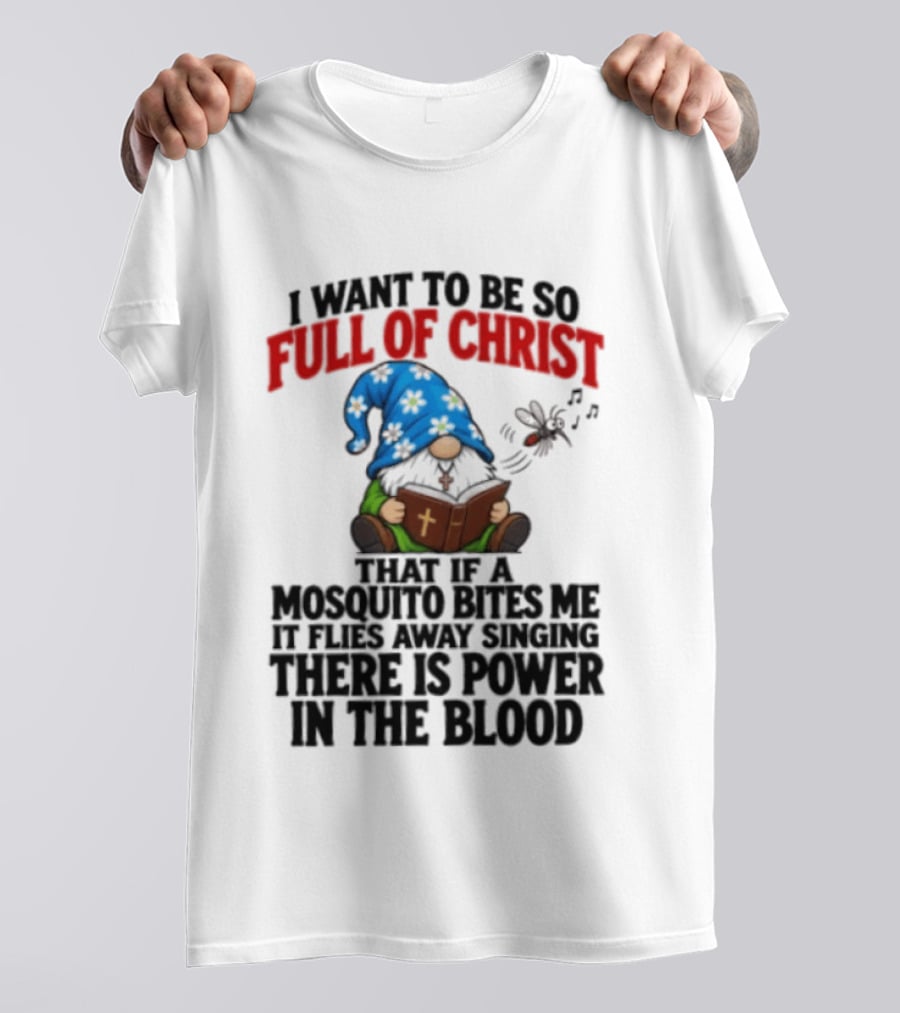 I Want To Be So Full Of Christ That If A Mosquito Bites Me It Flies Away Singing There Is Power In The Blood Gnome T-Shirt