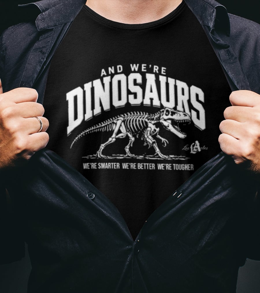Los Angeles Dinosaurs We Are Smarter Better Tougher T-Shirt
