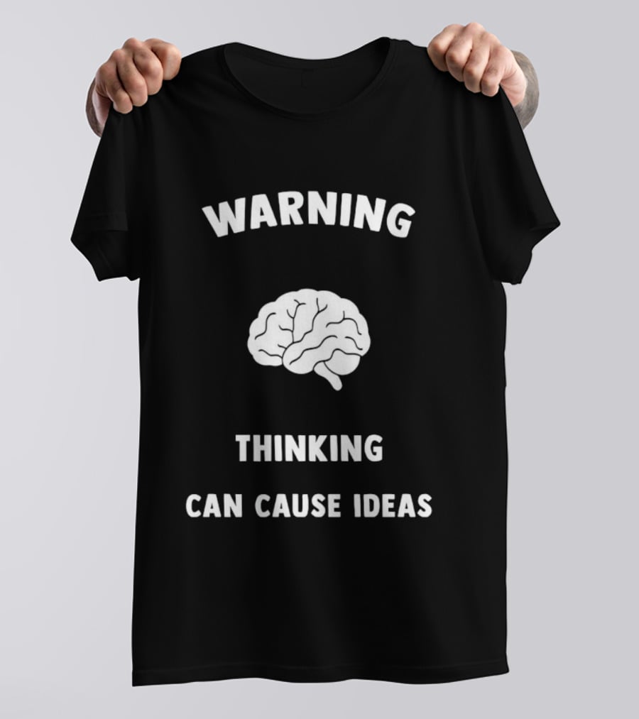 Warning Brain Thinking Can Cause Ideas T-Shirt