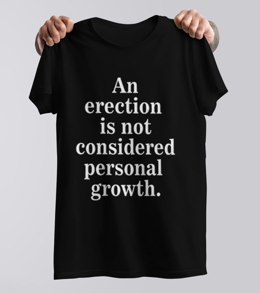 An Erection Is Not Considered Personal Growth T-Shirt