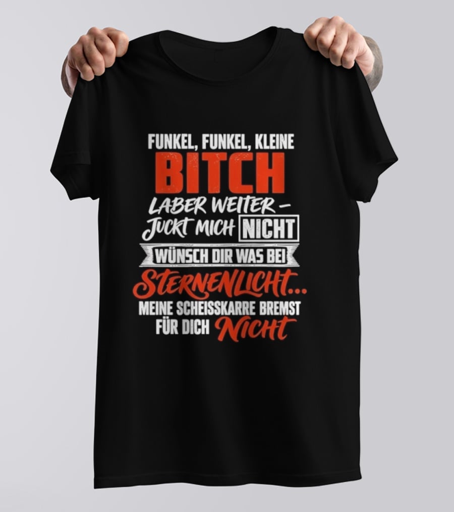 Funkel Funkel Kleine Bitch Laber Weiter Juckt Mich Nicht Wünsch Dir Was Bei Sternenlicht T-Shirt