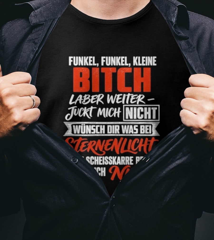 Funkel Funkel Kleine Bitch Laber Weiter Juckt Mich Nicht Wünsch Dir Was Bei Sternenlicht T-Shirt