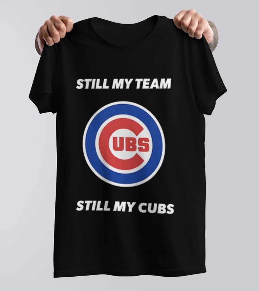 Chicago Cubs Still My Team Still My Cubs MLB Fan Pride T-Shirt