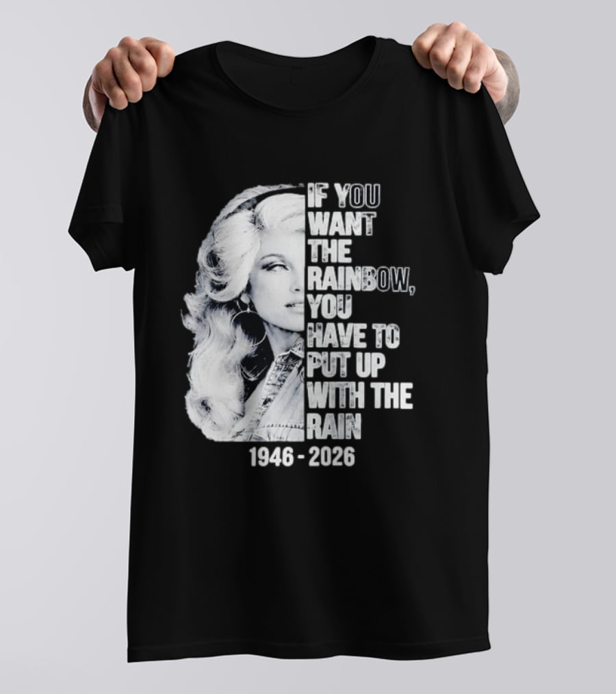 Dolly Parton 1946 2026 If You Want The Rainbow You Have To Put Up With The Rain T-Shirt